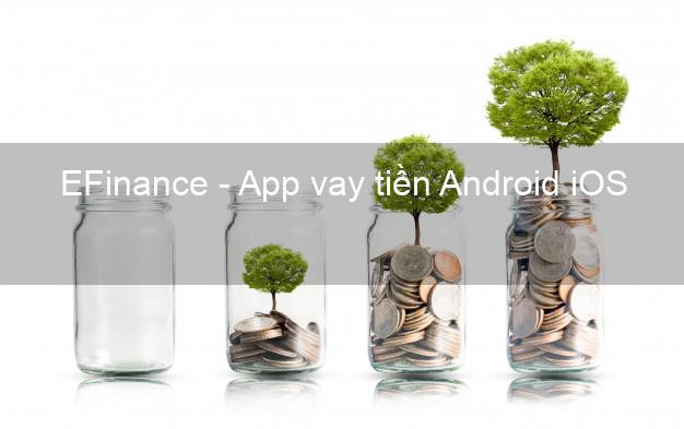 EFinance - App vay tiền Android iOS