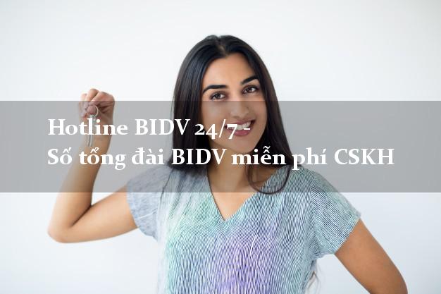Hotline BIDV 24/7 - Số tổng đài BIDV miễn phí CSKH Hotline BIDV 24/7 - Số tổng đài BIDV miễn phí CSKH