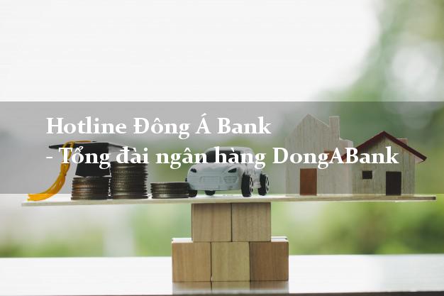 Hotline Đông Á Bank - Tổng đài ngân hàng DongABank Hotline Đông Á Bank - Tổng đài ngân hàng DongABank