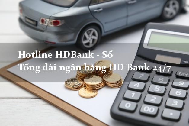 Hotline HDBank - Số Tổng đài ngân hàng HD Bank 24/7 Hotline HDBank - Số Tổng đài ngân hàng HD Bank 24/7