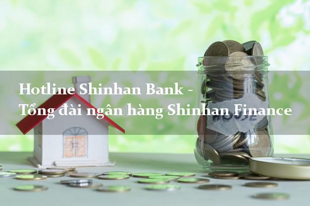 Hotline Shinhan Bank - Tổng đài ngân hàng Shinhan Finance Hotline Shinhan Bank - Tổng đài ngân hàng Shinhan Finance