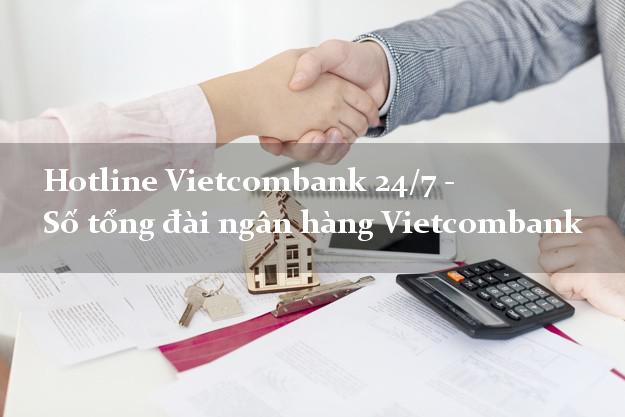 Hotline Vietcombank 24/7 - Số tổng đài ngân hàng Vietcombank Hotline Vietcombank 24/7 - Số tổng đài ngân hàng Vietcombank