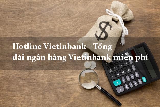 Hotline Vietinbank - Tổng đài ngân hàng Vietinbank miễn phí Hotline Vietinbank - Tổng đài ngân hàng Vietinbank miễn phí