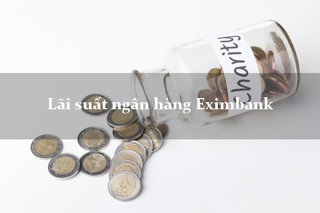 Lãi suất ngân hàng Eximbank tháng 5 2025 Lãi suất ngân hàng Eximbank