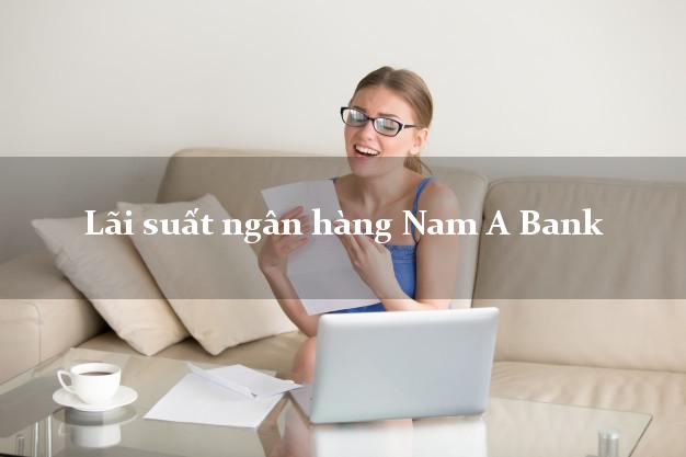 Lãi suất ngân hàng Nam A Bank Lãi suất ngân hàng Nam A Bank