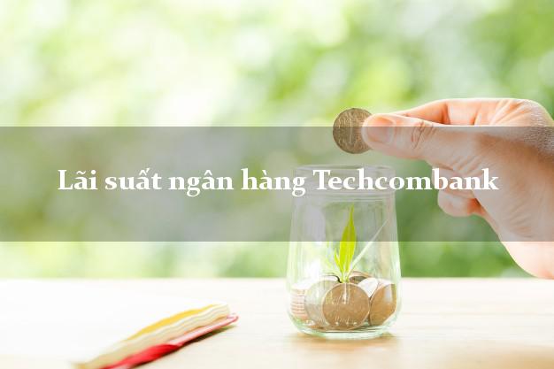Lãi suất ngân hàng Techcombank