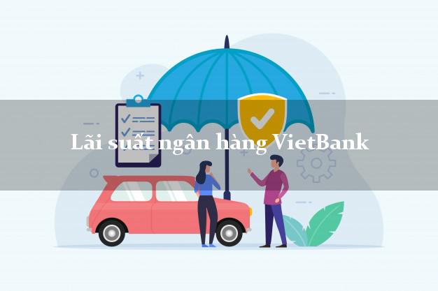 Lãi suất ngân hàng VietBank tháng 5 2025 Lãi suất ngân hàng VietBank