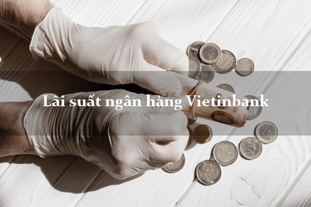 Lãi suất ngân hàng Vietinbank