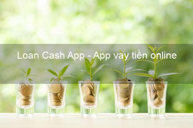 Loan Cash App - App vay tiền online