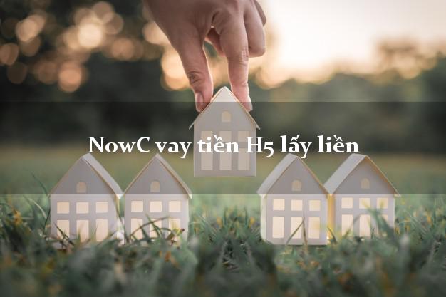 NowC vay tiền H5 lấy liền NowC vay tiền H5 lấy liền