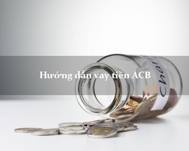 Hướng dẫn vay tiền ACB
