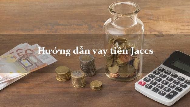 Hướng dẫn vay tiền Jaccs