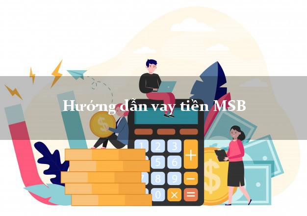 Hướng dẫn vay tiền MSB