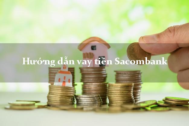 Hướng dẫn vay tiền Sacombank
