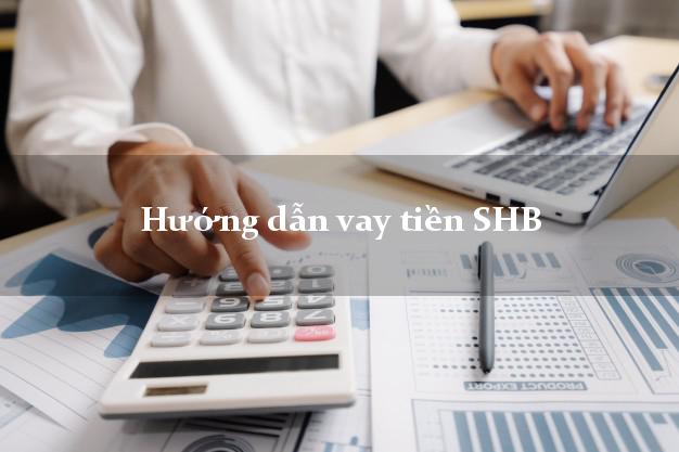Hướng dẫn vay tiền SHB