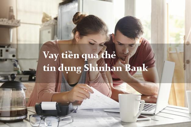 Vay tiền qua thẻ tín dụng Shinhan Bank
