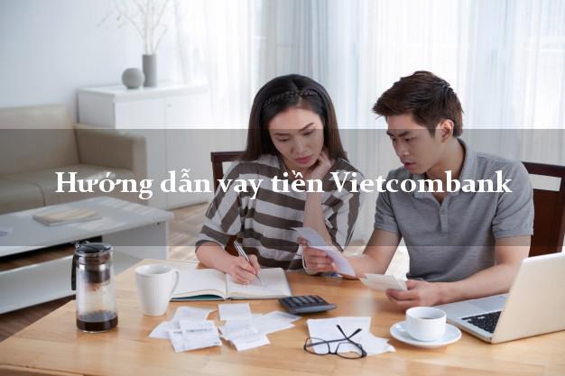 Hướng dẫn vay tiền Vietcombank