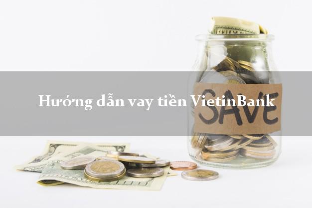 Hướng dẫn vay tiền VietinBank