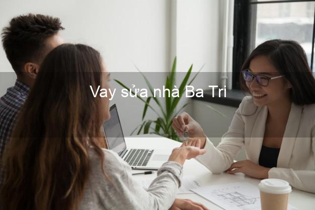 Vay sửa nhà Ba Tri Vay sửa nhà Ba Tri