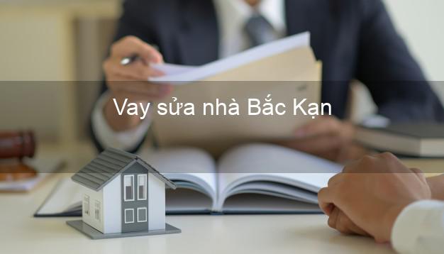 Vay sửa nhà Bắc Kạn Vay sửa nhà Bắc Kạn