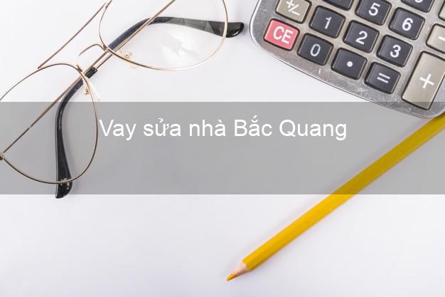 Vay sửa nhà Bắc Quang Vay sửa nhà Bắc Quang