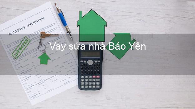 Vay sửa nhà Bảo Yên Vay sửa nhà Bảo Yên