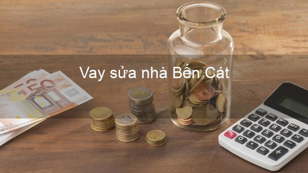 Vay sửa nhà Bến Cát