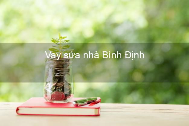 Vay sửa nhà Bình Định Vay sửa nhà Bình Định