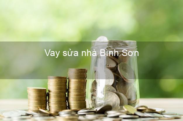 Vay sửa nhà Bình Sơn Vay sửa nhà Bình Sơn