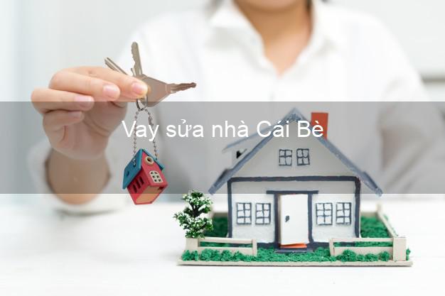 Vay sửa nhà Cái Bè