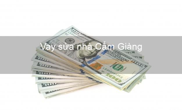 Vay sửa nhà Cẩm Giàng