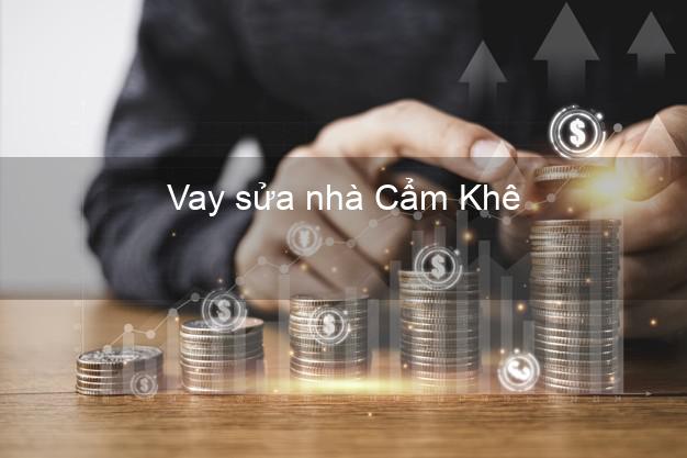 Vay sửa nhà Cẩm Khê Vay sửa nhà Cẩm Khê
