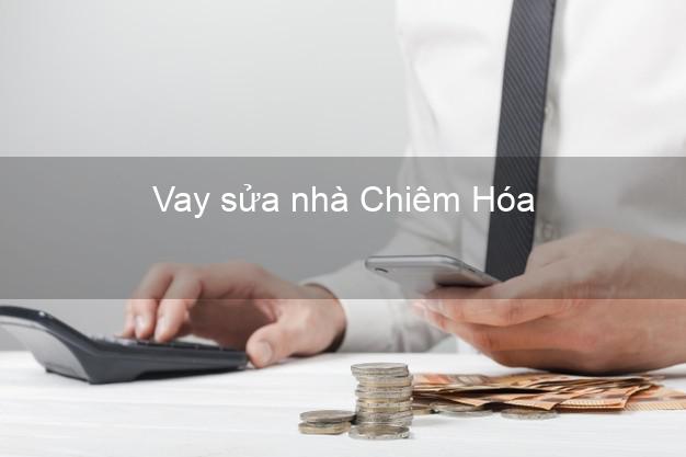 Vay sửa nhà Chiêm Hóa Vay sửa nhà Chiêm Hóa