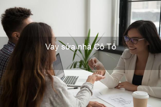 Vay sửa nhà Cô Tô Vay sửa nhà Cô Tô