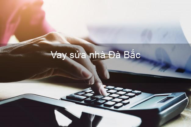 Vay sửa nhà Đà Bắc Vay sửa nhà Đà Bắc