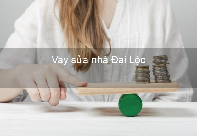 Vay sửa nhà Đại Lộc