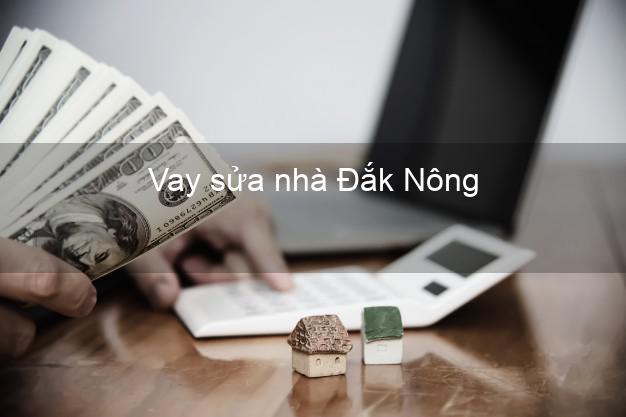 Vay sửa nhà Đắk Nông