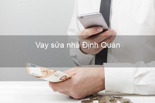 Vay sửa nhà Định Quán Vay sửa nhà Định Quán
