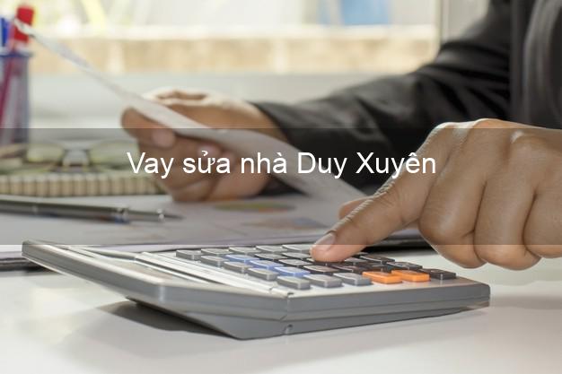 Vay sửa nhà Duy Xuyên Vay sửa nhà Duy Xuyên
