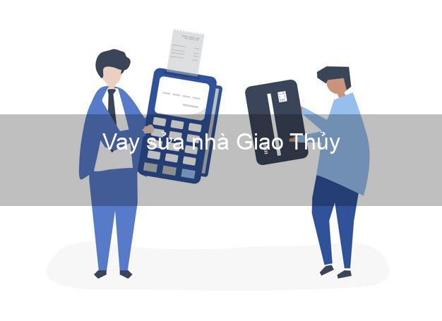 Vay sửa nhà Giao Thủy Vay sửa nhà Giao Thủy