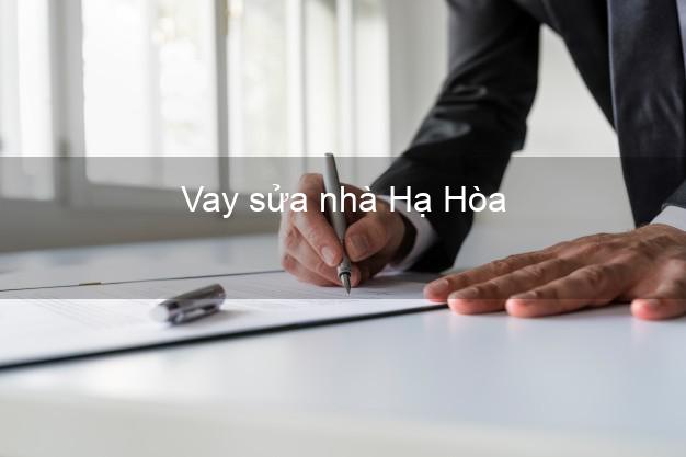 Vay sửa nhà Hạ Hòa Vay sửa nhà Hạ Hòa