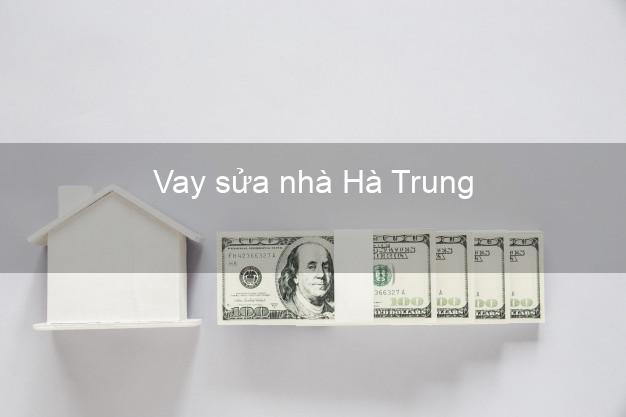 Vay sửa nhà Hà Trung Vay sửa nhà Hà Trung