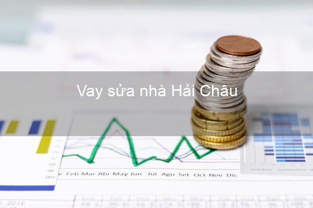Vay sửa nhà Hải Châu