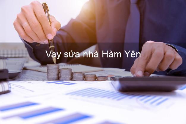 Vay sửa nhà Hàm Yên Vay sửa nhà Hàm Yên