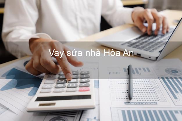 Vay sửa nhà Hòa An Vay sửa nhà Hòa An