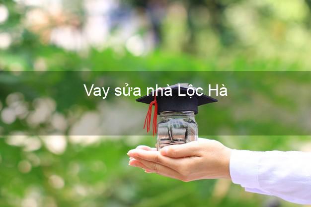 Vay sửa nhà Lộc Hà Vay sửa nhà Lộc Hà