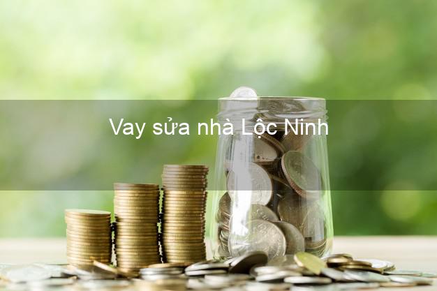 Vay sửa nhà Lộc Ninh