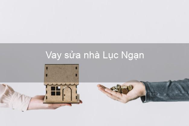 Vay sửa nhà Lục Ngạn