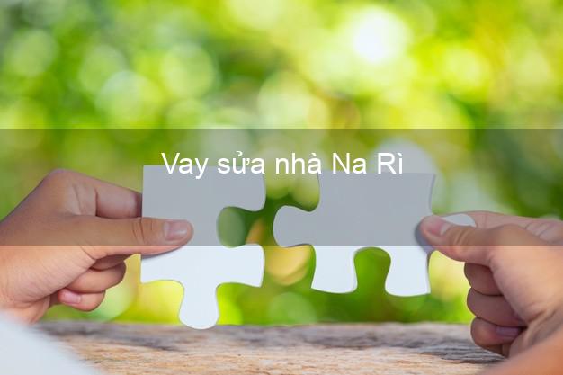 Vay sửa nhà Na Rì Vay sửa nhà Na Rì