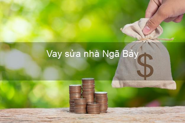 Vay sửa nhà Ngã Bảy Vay sửa nhà Ngã Bảy